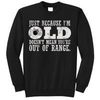 Just Because I'm Old Doesn't Mean Your Out Of Range Sweatshirt