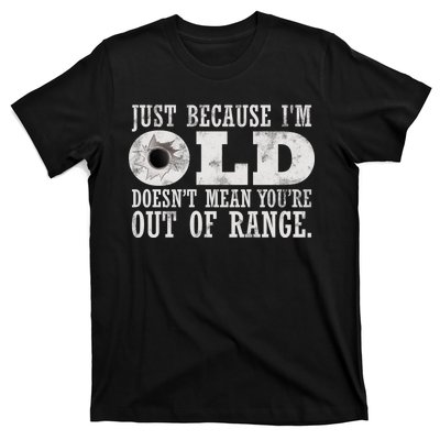 Just Because I'm Old Doesn't Mean Your Out Of Range T-Shirt