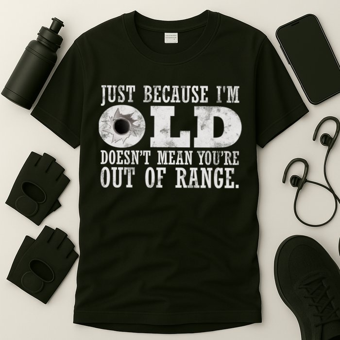 Just Because I'm Old Doesn't Mean Your Out Of Range T-Shirt