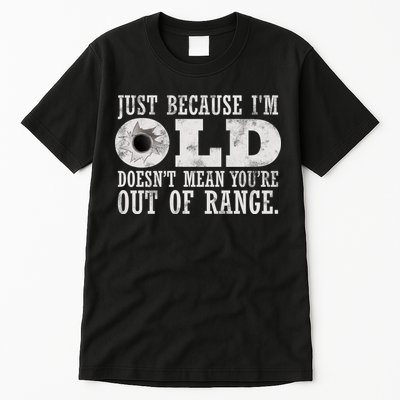Just Because I'm Old Doesn't Mean Your Out Of Range Tall T-Shirt