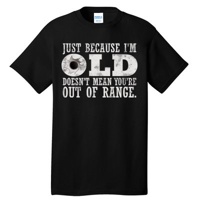 Just Because I'm Old Doesn't Mean Your Out Of Range Tall T-Shirt