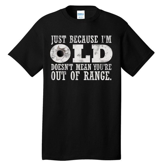 Just Because I'm Old Doesn't Mean Your Out Of Range Tall T-Shirt