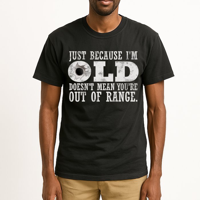 Just Because I'm Old Doesn't Mean Your Out Of Range Tall T-Shirt