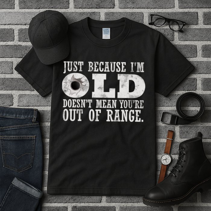 Just Because I'm Old Doesn't Mean Your Out Of Range Tall T-Shirt
