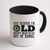 Just Because I'm Old Doesn't Mean Your Out Of Range Mug