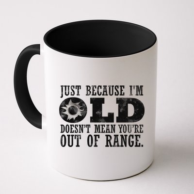 Just Because I'm Old Doesn't Mean Your Out Of Range Mug