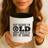 Just Because I'm Old Doesn't Mean Your Out Of Range Mug