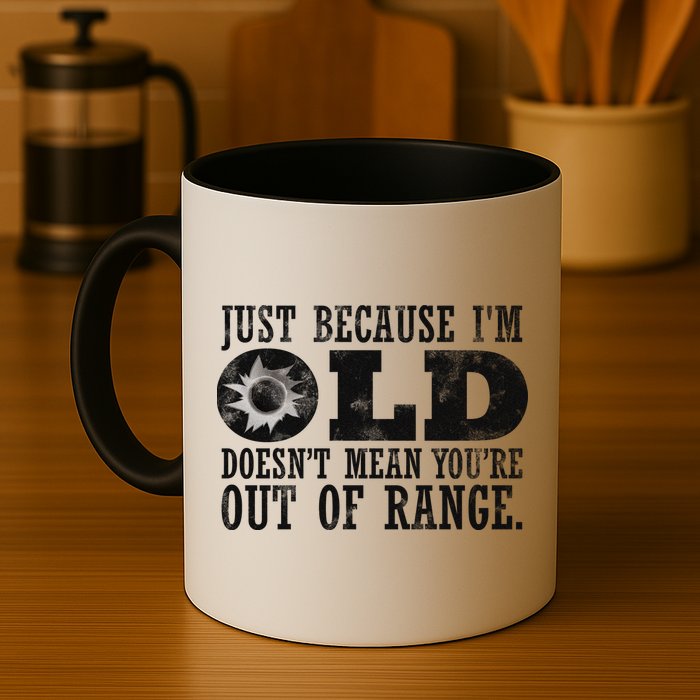 Just Because I'm Old Doesn't Mean Your Out Of Range Mug