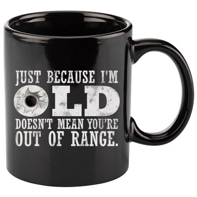 Just Because I'm Old Doesn't Mean Your Out Of Range 11oz C Handle Ceramic Mug