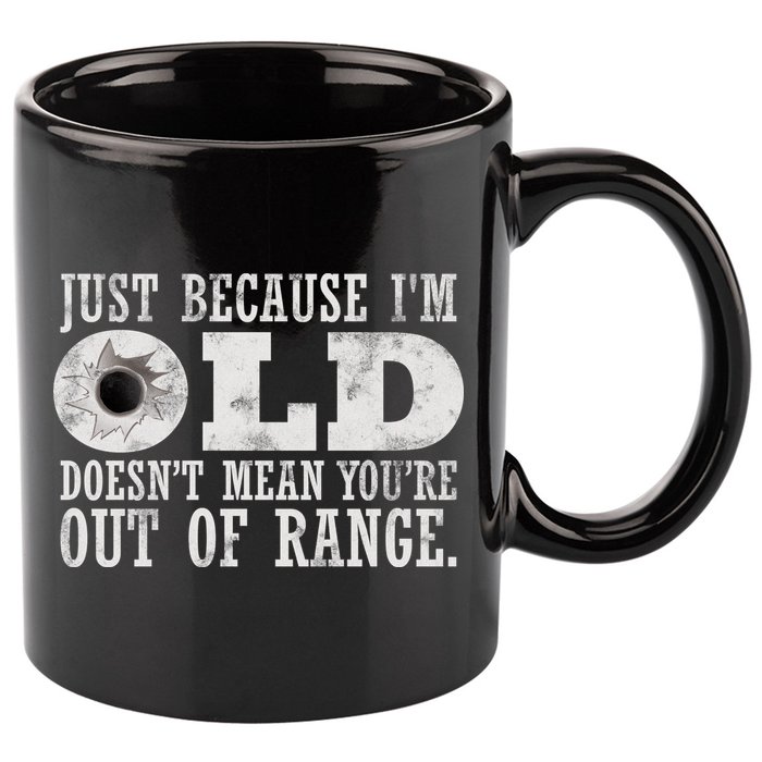 Just Because I'm Old Doesn't Mean Your Out Of Range 11oz C Handle Ceramic Mug