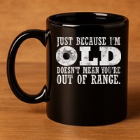 Just Because I'm Old Doesn't Mean Your Out Of Range 11oz C Handle Ceramic Mug
