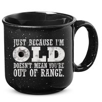 Just Because I'm Old Doesn't Mean Your Out Of Range 15oz Campfire Ceramic Mug