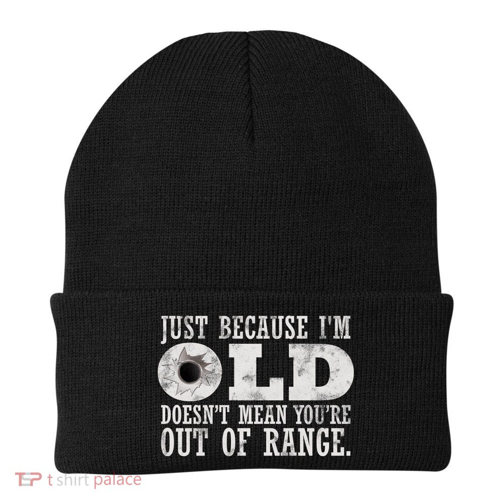 Just Because I'm Old Doesn't Mean Your Out Of Range Beanie