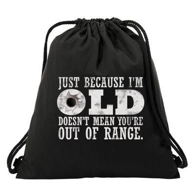 Just Because I'm Old Doesn't Mean Your Out Of Range Drawstring Bag