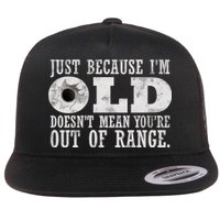 Just Because I'm Old Doesn't Mean Your Out Of Range Flat Bill Trucker Hat