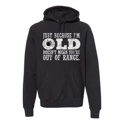 Just Because I'm Old Doesn't Mean Your Out Of Range Premium Hoodie