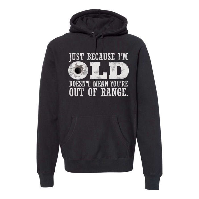 Just Because I'm Old Doesn't Mean Your Out Of Range Premium Hoodie