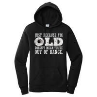 Just Because I'm Old Doesn't Mean Your Out Of Range Women's Pullover Hoodie