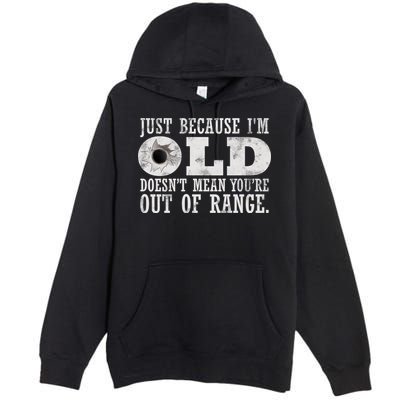 Just Because I'm Old Doesn't Mean Your Out Of Range Premium Pullover Hoodie