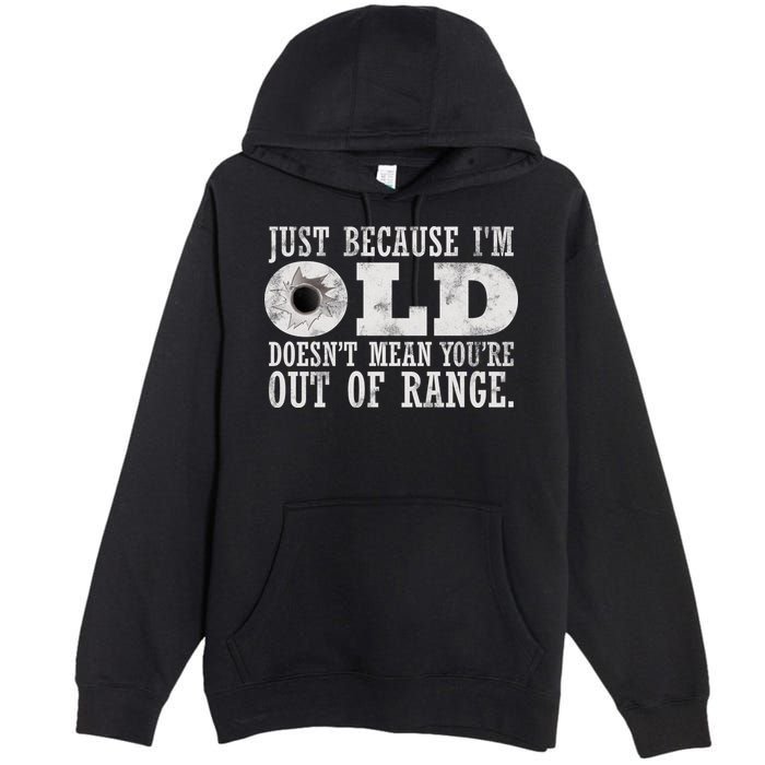 Just Because I'm Old Doesn't Mean Your Out Of Range Premium Pullover Hoodie