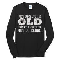 Just Because I'm Old Doesn't Mean Your Out Of Range Tall Long Sleeve T-Shirt