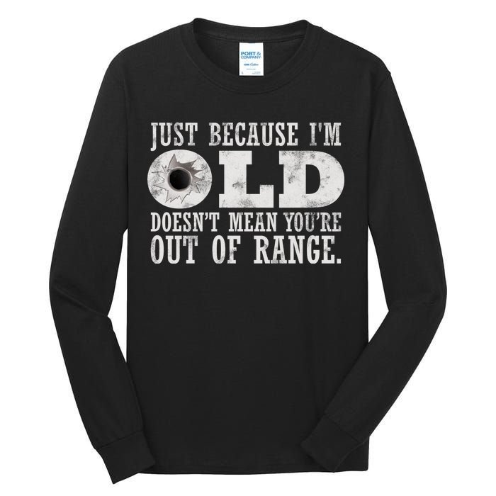 Just Because I'm Old Doesn't Mean Your Out Of Range Tall Long Sleeve T-Shirt