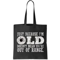 Just Because I'm Old Doesn't Mean Your Out Of Range Bag