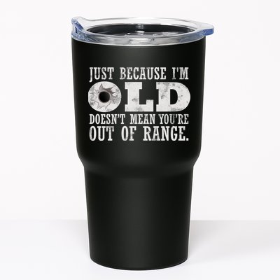Just Because I'm Old Doesn't Mean Your Out Of Range Tumbler