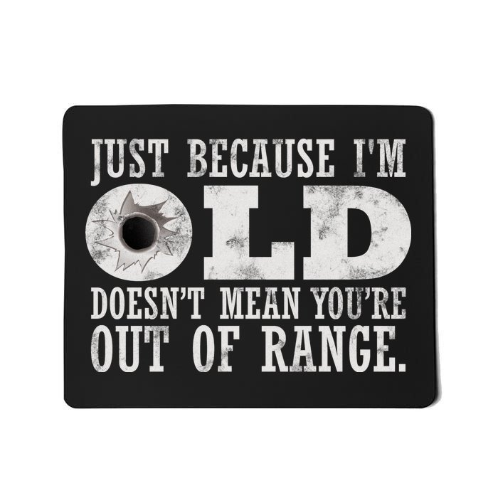 Just Because I'm Old Doesn't Mean Your Out Of Range Mousepad