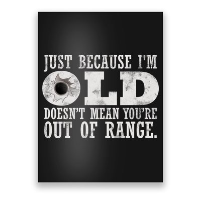 Just Because I'm Old Doesn't Mean Your Out Of Range Poster