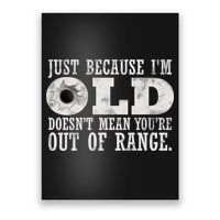 Just Because I'm Old Doesn't Mean Your Out Of Range Poster