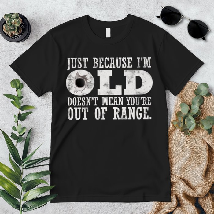 Just Because I'm Old Doesn't Mean Your Out Of Range Premium T-Shirt