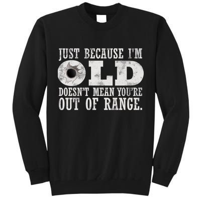 Just Because I'm Old Doesn't Mean Your Out Of Range Tall Sweatshirt