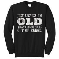 Just Because I'm Old Doesn't Mean Your Out Of Range Tall Sweatshirt