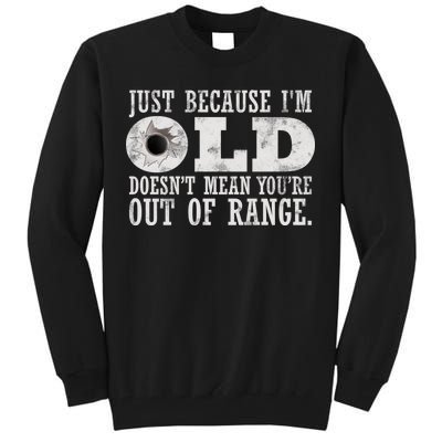 Just Because I'm Old Doesn't Mean Your Out Of Range Tall Sweatshirt