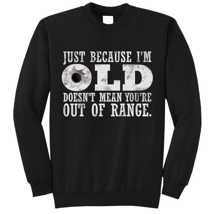 Just Because I'm Old Doesn't Mean Your Out Of Range Tall Sweatshirt