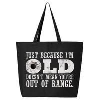 Just Because I'm Old Doesn't Mean Your Out Of Range 25L Jumbo Tote
