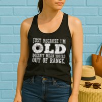 Just Because I'm Old Doesn't Mean Your Out Of Range Womens Tank Top