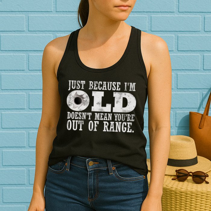 Just Because I'm Old Doesn't Mean Your Out Of Range Womens Tank Top