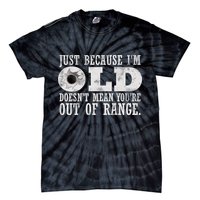 Just Because I'm Old Doesn't Mean Your Out Of Range Tie-Dye T-Shirt