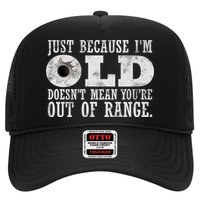 Just Because I'm Old Doesn't Mean Your Out Of Range Trucker Hat