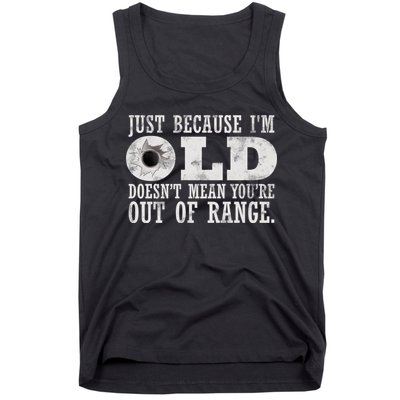Just Because I'm Old Doesn't Mean Your Out Of Range Tank Top