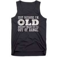 Just Because I'm Old Doesn't Mean Your Out Of Range Tank Top