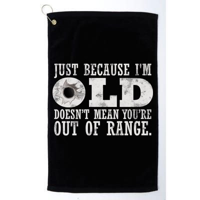 Just Because I'm Old Doesn't Mean Your Out Of Range Golf Towel