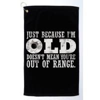 Just Because I'm Old Doesn't Mean Your Out Of Range Golf Towel