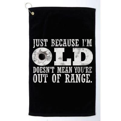 Just Because I'm Old Doesn't Mean Your Out Of Range Platinum Collection Golf Towel