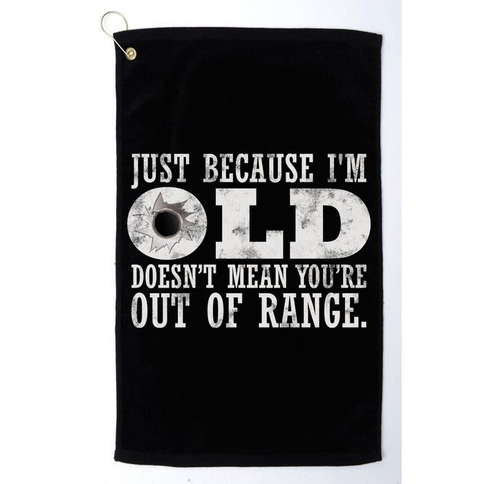 Just Because I'm Old Doesn't Mean Your Out Of Range Golf Towel