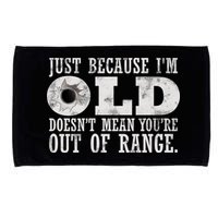 Just Because I'm Old Doesn't Mean Your Out Of Range Microfiber Hand Towel