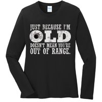 Just Because I'm Old Doesn't Mean Your Out Of Range Ladies Long Sleeve Shirt