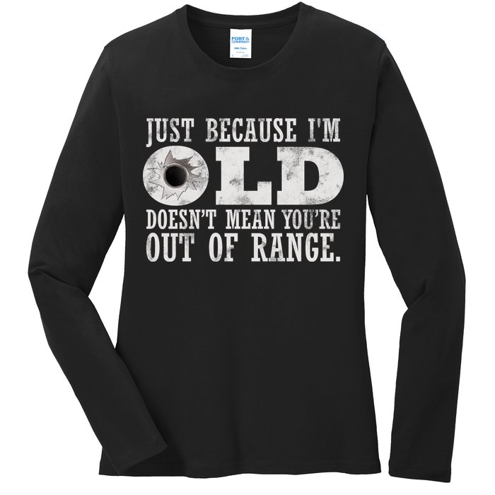 Just Because I'm Old Doesn't Mean Your Out Of Range Ladies Long Sleeve Shirt